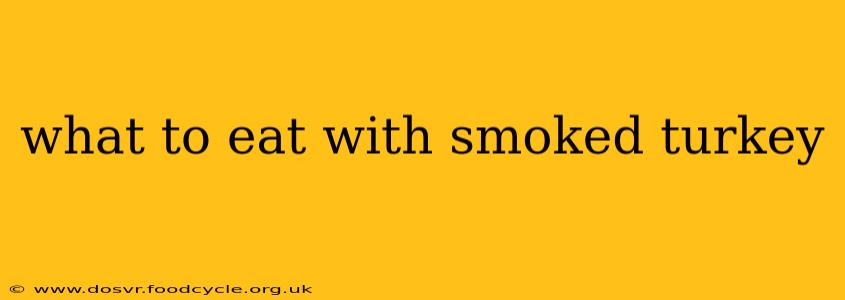 what to eat with smoked turkey