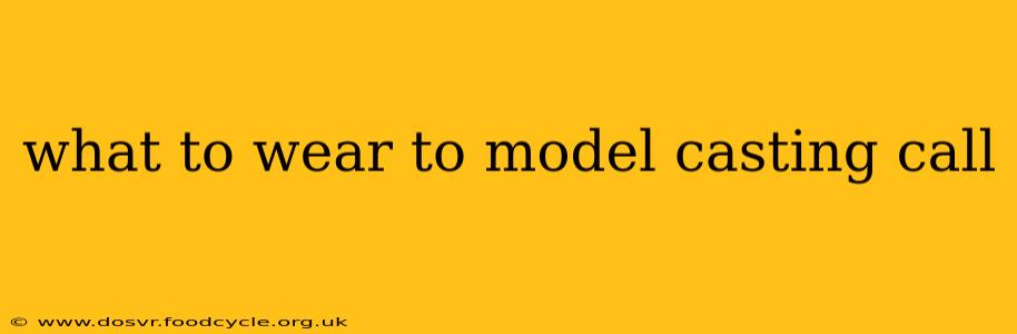 what to wear to model casting call