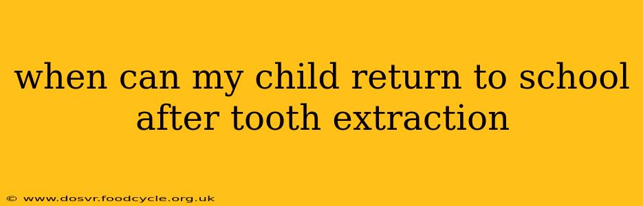 when can my child return to school after tooth extraction