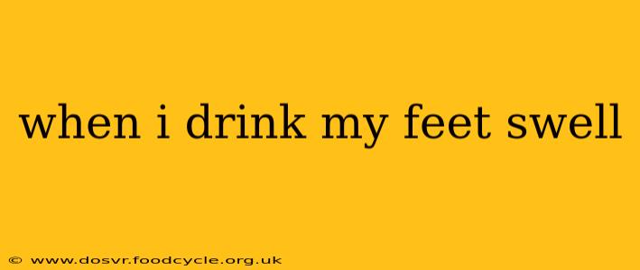 when i drink my feet swell