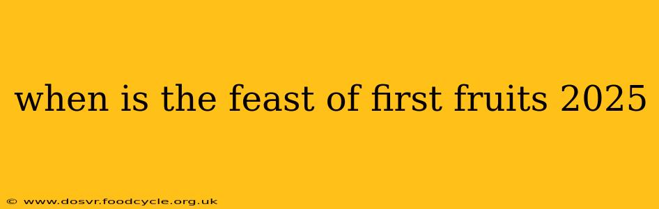 when is the feast of first fruits 2025