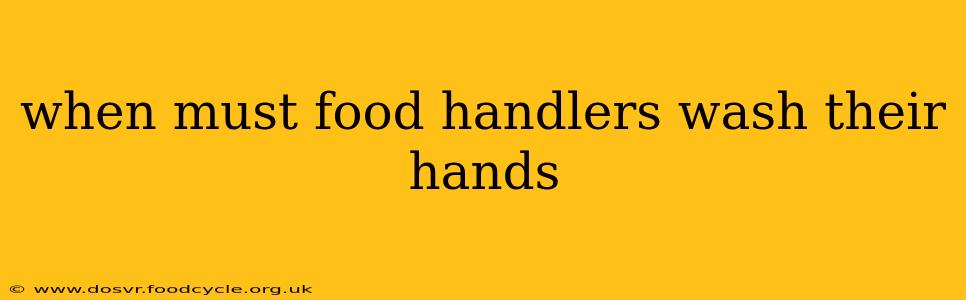 when must food handlers wash their hands