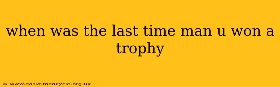 when was the last time man u won a trophy