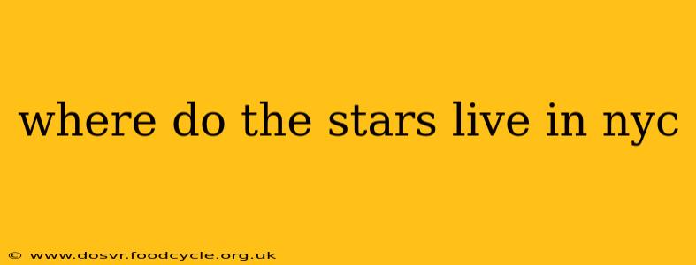 where do the stars live in nyc