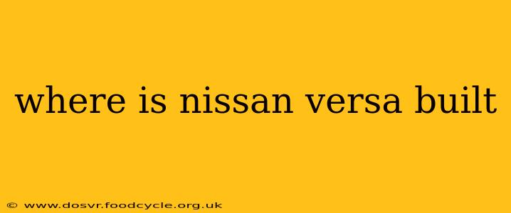 where is nissan versa built