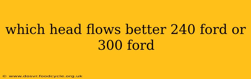 which head flows better 240 ford or 300 ford