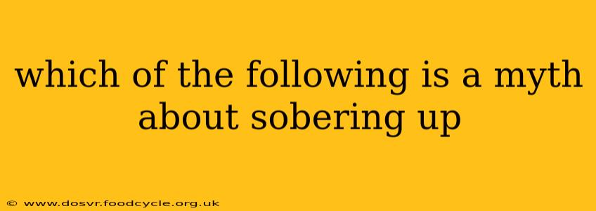 which of the following is a myth about sobering up