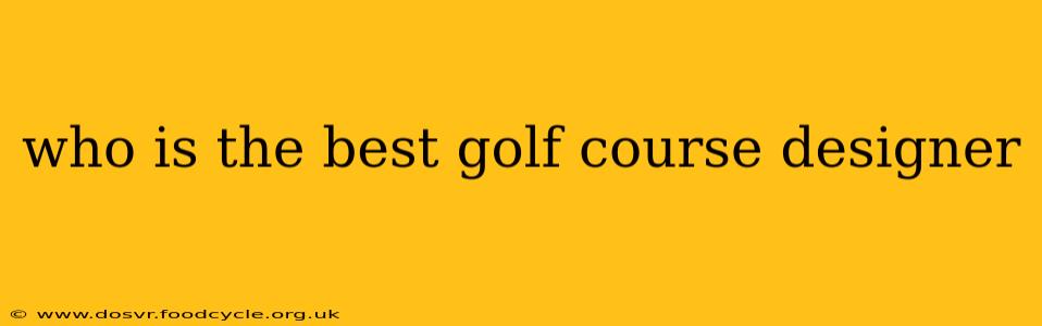 who is the best golf course designer