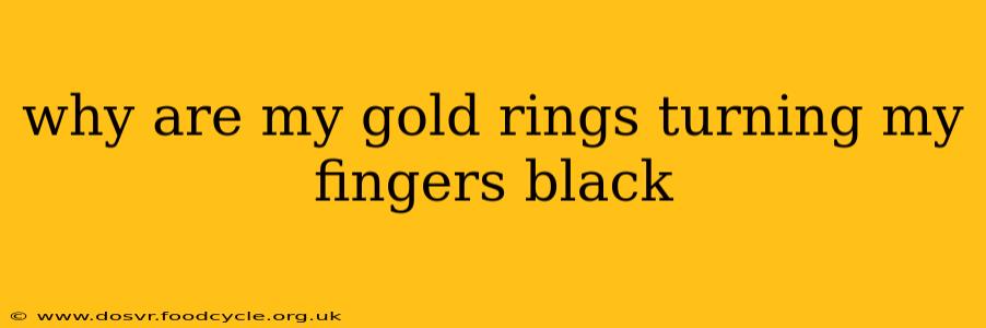 why are my gold rings turning my fingers black