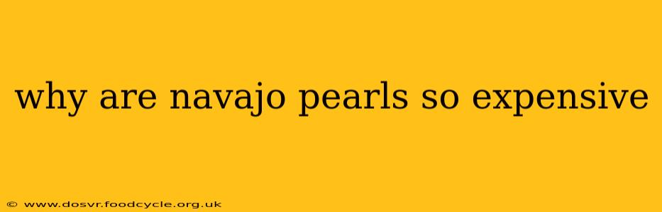 why are navajo pearls so expensive