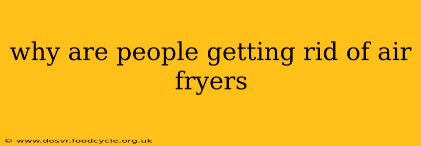 why are people getting rid of air fryers