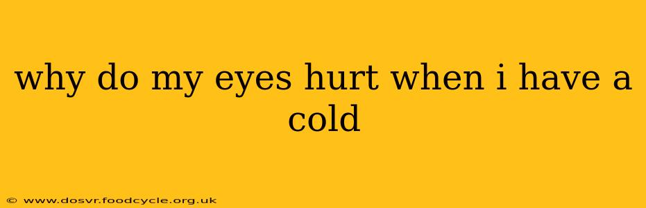 why do my eyes hurt when i have a cold