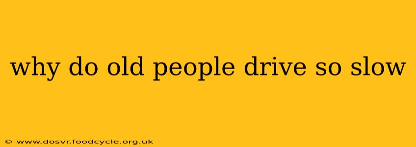 why do old people drive so slow