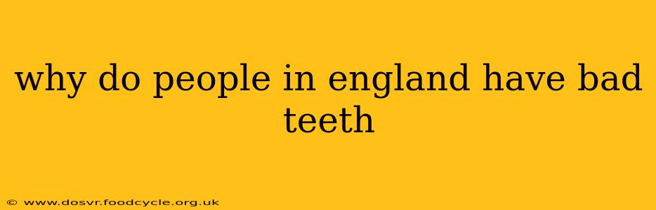 why do people in england have bad teeth