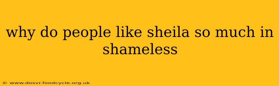 why do people like sheila so much in shameless