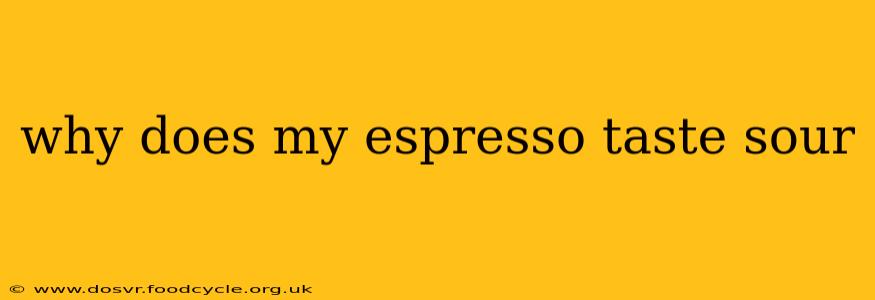 why does my espresso taste sour