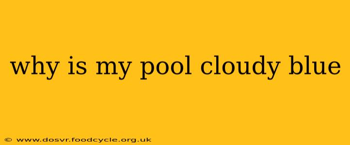 why is my pool cloudy blue