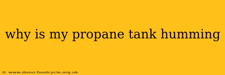 why is my propane tank humming