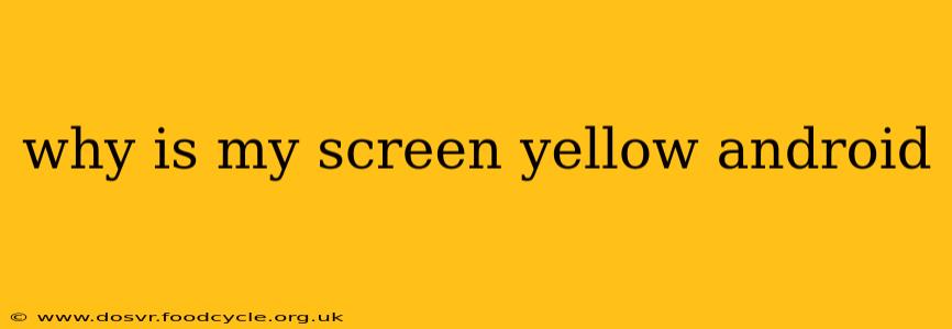 why is my screen yellow android