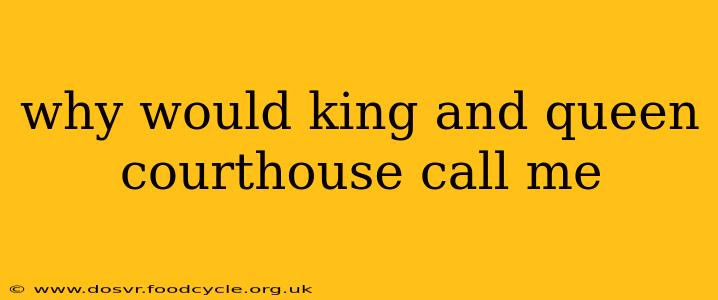 why would king and queen courthouse call me