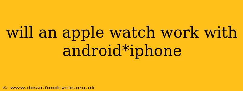 will an apple watch work with android*iphone