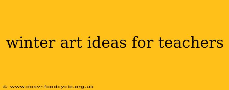 winter art ideas for teachers