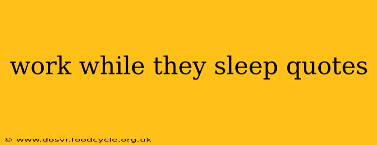 work while they sleep quotes