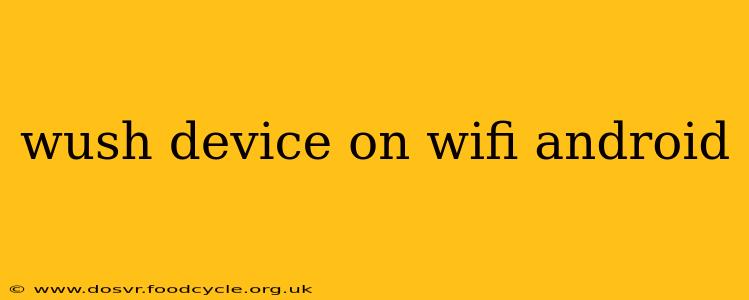 wush device on wifi android
