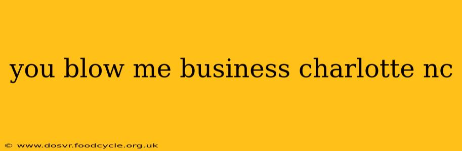 you blow me business charlotte nc you blow me business charlotte nc