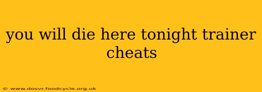 you will die here tonight trainer cheats