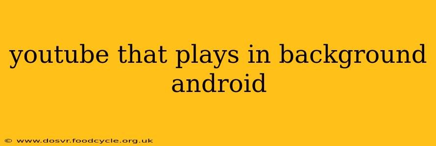 youtube that plays in background android